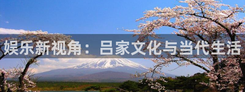 星空娱乐传媒有限公司：娱乐新视角：吕家文化与当代生活